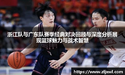 BB贝博艾弗森官网浙江队与广东队赛季经典对决回顾与深度分析展现篮球魅力与战术智慧